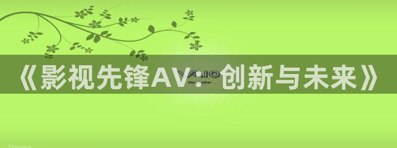 麥田影視在線觀看免費(fèi)：《影視先鋒AV：創(chuàng)新與未來》